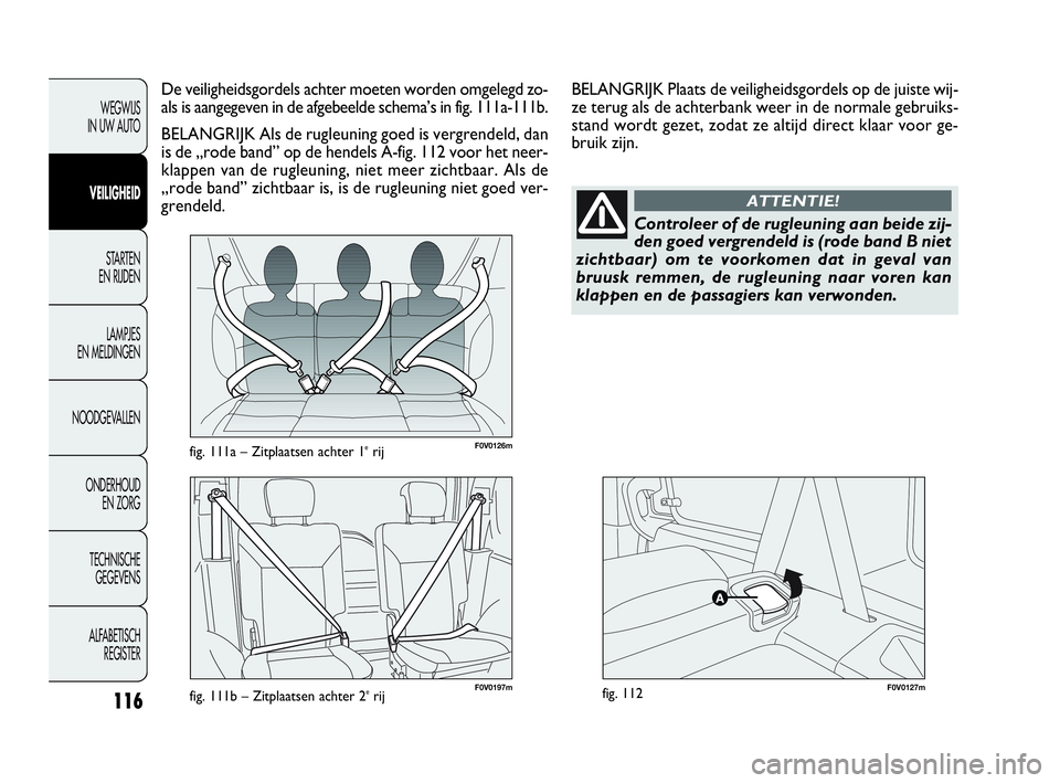 FIAT DOBLO COMBI 2009 Instructieboek (in Dutch) 116
F0V0126mfig. 111a – Zitplaatsen achter 1erij
F0V0127mfig. 112
De veiligheidsgordels achter moeten worden omgelegd zo-
als is aangegeven in de afgebeelde schema’s in fig. 111a-111b.
BELANGRIJK FIAT DOBLO COMBI 2009 Instructieboek (in Dutch) 116
F0V0126mfig. 111a – Zitplaatsen achter 1erij
F0V0127mfig. 112
De veiligheidsgordels achter moeten worden omgelegd zo-
als is aangegeven in de afgebeelde schema’s in fig. 111a-111b.
BELANGRIJK