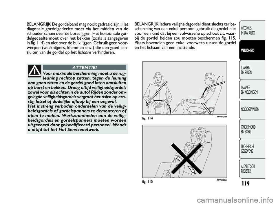 FIAT DOBLO COMBI 2009 Instructieboek (in Dutch) 119
F0V0108mfig. 115
F0V0107mfig. 114
WEGWIJS
IN UW AUTO
VEILIGHEID
STA R TEN
EN RIJDEN
LAMPJES
EN MELDINGEN
NOODGEVALLEN
ONDERHOUD
EN ZORG
TECHNISCHE
GEGEVENS
ALFABETISCH
REGISTER
BELANGRIJK De FIAT DOBLO COMBI 2009 Instructieboek (in Dutch) 119
F0V0108mfig. 115
F0V0107mfig. 114
WEGWIJS
IN UW AUTO
VEILIGHEID
STA R TEN
EN RIJDEN
LAMPJES
EN MELDINGEN
NOODGEVALLEN
ONDERHOUD
EN ZORG
TECHNISCHE
GEGEVENS
ALFABETISCH
REGISTER
BELANGRIJK De