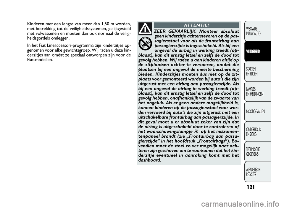 FIAT DOBLO COMBI 2010 Instructieboek (in Dutch) 121
WEGWIJS
IN UW AUTO
VEILIGHEID
STA R TEN
EN RIJDEN
LAMPJES
EN MELDINGEN
NOODGEVALLEN
ONDERHOUD
EN ZORG
TECHNISCHE
GEGEVENS
ALFABETISCH
REGISTER
ZEER GEVAARLIJK: Monteer absoluut
geen kinderzi FIAT DOBLO COMBI 2010 Instructieboek (in Dutch) 121
WEGWIJS
IN UW AUTO
VEILIGHEID
STA R TEN
EN RIJDEN
LAMPJES
EN MELDINGEN
NOODGEVALLEN
ONDERHOUD
EN ZORG
TECHNISCHE
GEGEVENS
ALFABETISCH
REGISTER
ZEER GEVAARLIJK: Monteer absoluut
geen kinderzi