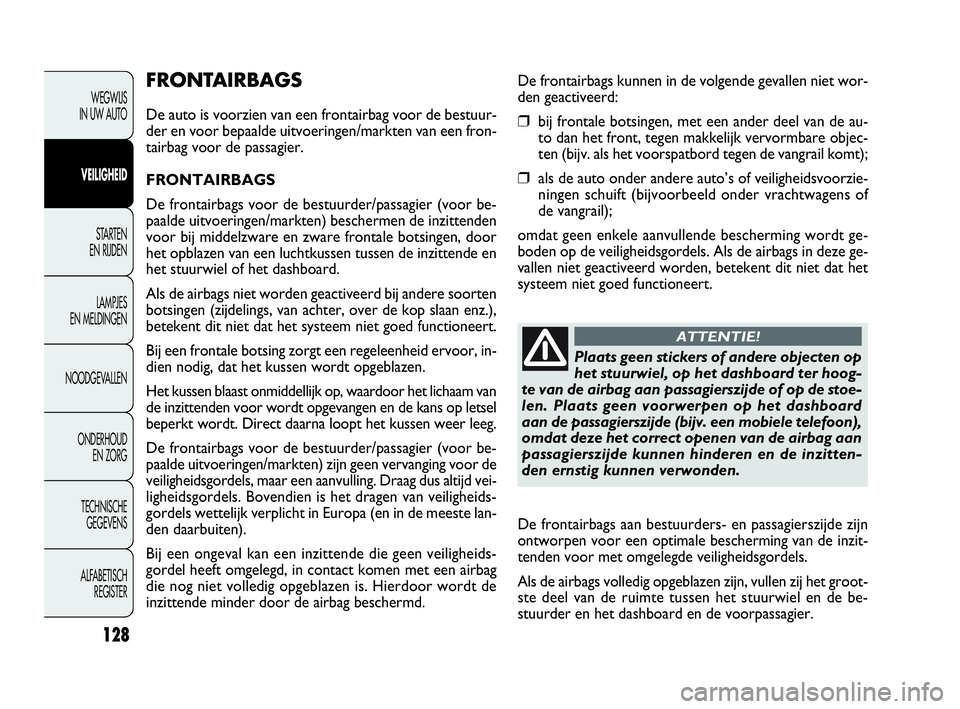 FIAT DOBLO COMBI 2010 Instructieboek (in Dutch) 128
WEGWIJS
IN UW AUTO
VEILIGHEID
STA R TEN
EN RIJDEN
LAMPJES
EN MELDINGEN
NOODGEVALLEN
ONDERHOUD
EN ZORG
TECHNISCHE
GEGEVENS
ALFABETISCH
REGISTER
FRONTAIRBAGS
De auto is voorzien van een fronta FIAT DOBLO COMBI 2010 Instructieboek (in Dutch) 128
WEGWIJS
IN UW AUTO
VEILIGHEID
STA R TEN
EN RIJDEN
LAMPJES
EN MELDINGEN
NOODGEVALLEN
ONDERHOUD
EN ZORG
TECHNISCHE
GEGEVENS
ALFABETISCH
REGISTER
FRONTAIRBAGS
De auto is voorzien van een fronta