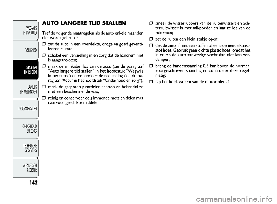 FIAT DOBLO COMBI 2010 Instructieboek (in Dutch) 142
❒smeer de wisserrubbers van de ruitenwissers en ach-
terruitwisser in met talkpoeder en laat ze los van de
ruit staan;
❒zet de ruiten een klein stukje open;
❒dek de auto af met een stoffen o FIAT DOBLO COMBI 2010 Instructieboek (in Dutch) 142
❒smeer de wisserrubbers van de ruitenwissers en ach-
terruitwisser in met talkpoeder en laat ze los van de
ruit staan;
❒zet de ruiten een klein stukje open;
❒dek de auto af met een stoffen o