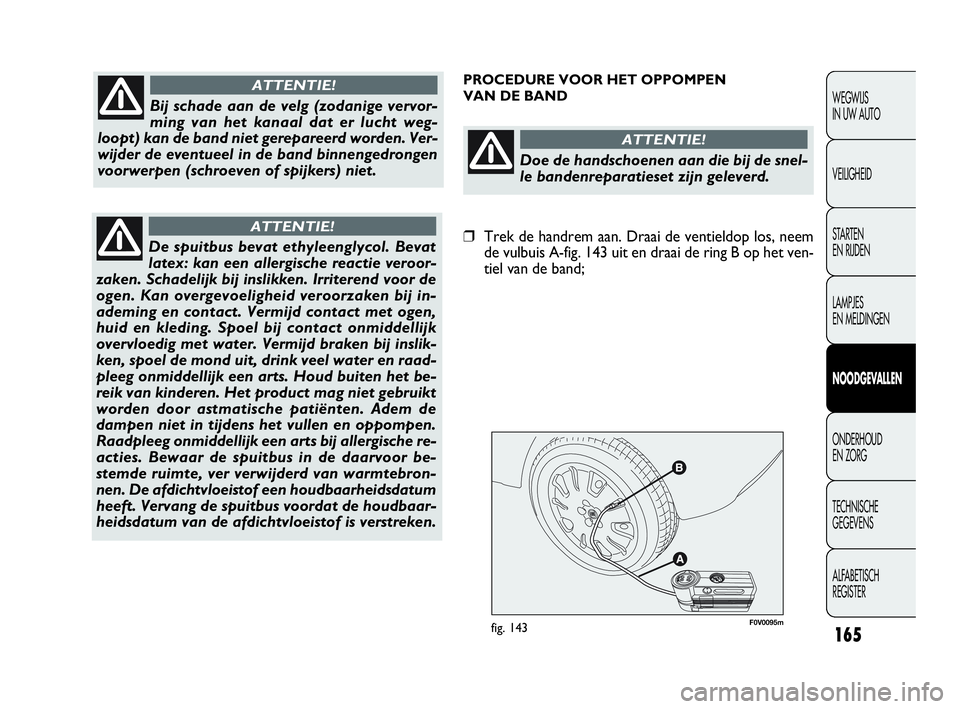 FIAT DOBLO COMBI 2009 Instructieboek (in Dutch) 165
F0V0095mfig. 143
PROCEDURE VOOR HET OPPOMPEN
VAN DE BAND
WEGWIJS
IN UW AUTO
VEILIGHEID
STA R TEN
EN RIJDEN
LAMPJES
EN MELDINGEN
NOODGEVALLEN
ONDERHOUD
EN ZORG
TECHNISCHE
GEGEVENS
ALFABETISCH FIAT DOBLO COMBI 2009 Instructieboek (in Dutch) 165
F0V0095mfig. 143
PROCEDURE VOOR HET OPPOMPEN
VAN DE BAND
WEGWIJS
IN UW AUTO
VEILIGHEID
STA R TEN
EN RIJDEN
LAMPJES
EN MELDINGEN
NOODGEVALLEN
ONDERHOUD
EN ZORG
TECHNISCHE
GEGEVENS
ALFABETISCH