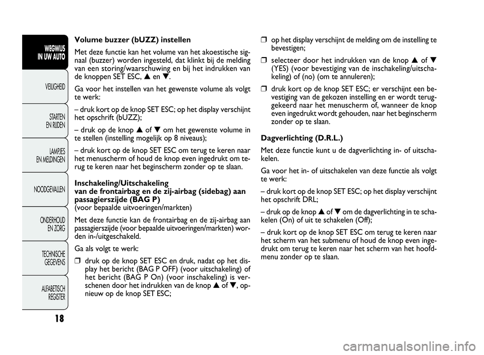 FIAT DOBLO COMBI 2010 Instructieboek (in Dutch) 18
❒op het display verschijnt de melding om de instelling te
bevestigen;
❒selecteer door het indrukken van de knop▲of▼
(YES) (voor bevestiging van de inschakeling/uitscha-
keling) of (no) (om FIAT DOBLO COMBI 2010 Instructieboek (in Dutch) 18
❒op het display verschijnt de melding om de instelling te
bevestigen;
❒selecteer door het indrukken van de knop▲of▼
(YES) (voor bevestiging van de inschakeling/uitscha-
keling) of (no) (om
