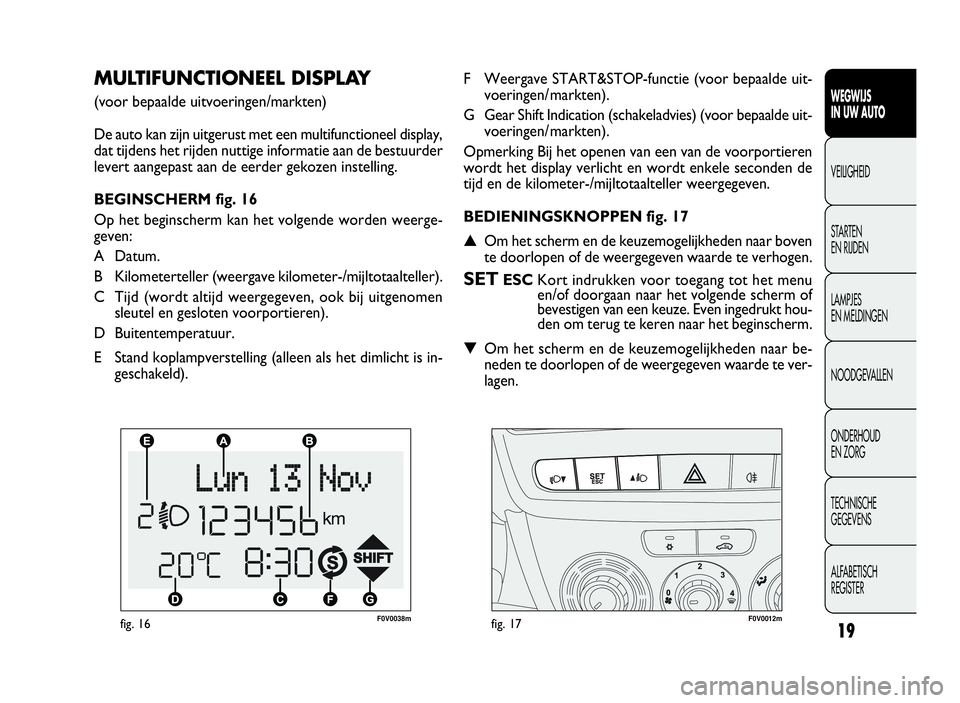 FIAT DOBLO COMBI 2009  Instructieboek (in Dutch) 19
F0V0038mfig. 16F0V0012mfig. 17
F Weergave START&STOP-functie (voor bepaalde uit-
voeringen/ markten).
G Gear Shift Indication (schakeladvies) (voor bepaalde uit-
voeringen/ markten).
Opmerking Bij 