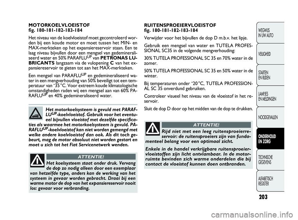 FIAT DOBLO COMBI 2009 Instructieboek (in Dutch) 203
WEGWIJS
IN UW AUTO
VEILIGHEID
STA R TEN
EN RIJDEN
LAMPJES
EN MELDINGEN
NOODGEVALLEN
ONDERHOUD
EN ZORG
TECHNISCHE
GEGEVENS
ALFABETISCH
REGISTER
RUITENSPROEIERVLOEISTOF
fig. 180-181-182-183-1 FIAT DOBLO COMBI 2009 Instructieboek (in Dutch) 203
WEGWIJS
IN UW AUTO
VEILIGHEID
STA R TEN
EN RIJDEN
LAMPJES
EN MELDINGEN
NOODGEVALLEN
ONDERHOUD
EN ZORG
TECHNISCHE
GEGEVENS
ALFABETISCH
REGISTER
RUITENSPROEIERVLOEISTOF
fig. 180-181-182-183-1