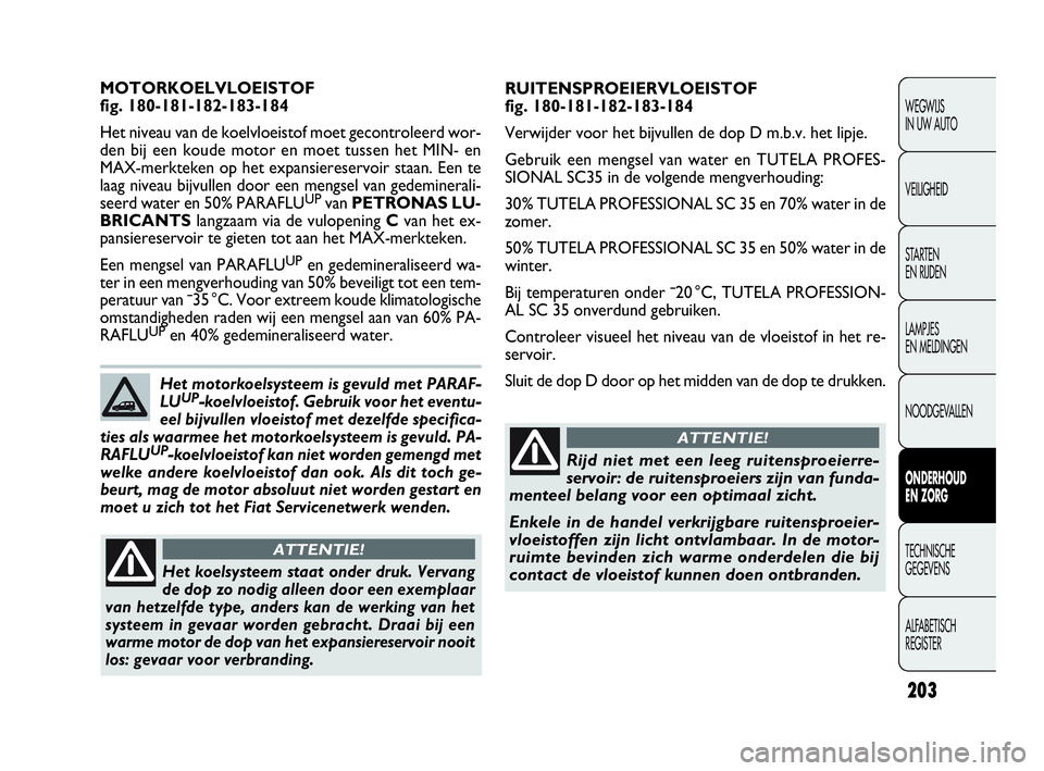 FIAT DOBLO COMBI 2010  Instructieboek (in Dutch) 203
WEGWIJS 
IN UW AUTO
VEILIGHEID
STA R TEN 
EN RIJDEN
LAMPJES 
EN MELDINGEN
NOODGEVALLEN
ONDERHOUD 
EN ZORG
TECHNISCHE 
GEGEVENS
ALFABETISCH 
REGISTER
RUITENSPROEIERVLOEISTOF 
fig. 180-181-182-183-1