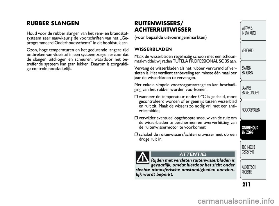 FIAT DOBLO COMBI 2009 Instructieboek (in Dutch) 211
RUBBER SLANGEN
Houd voor de rubber slangen van het rem- en brandstof-
systeem zeer nauwkeurig de voorschriften van het „Ge-
programmeerd Onderhoudsschema” in dit hoofdstuk aan.
Ozon, hoge temp FIAT DOBLO COMBI 2009 Instructieboek (in Dutch) 211
RUBBER SLANGEN
Houd voor de rubber slangen van het rem- en brandstof-
systeem zeer nauwkeurig de voorschriften van het „Ge-
programmeerd Onderhoudsschema” in dit hoofdstuk aan.
Ozon, hoge temp