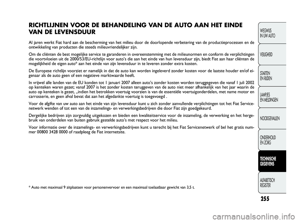 FIAT DOBLO COMBI 2010 Instructieboek (in Dutch) 255
RICHTLIJNEN VOOR DE BEHANDELING VA N DE AUTO AAN HET EINDE
VA N DE LEVENSDUUR
Al jaren werkt Fiat hard aan de bescherming van het milieu door de doorlopende verbetering van de productieprocessen e FIAT DOBLO COMBI 2010 Instructieboek (in Dutch) 255
RICHTLIJNEN VOOR DE BEHANDELING VA N DE AUTO AAN HET EINDE
VA N DE LEVENSDUUR
Al jaren werkt Fiat hard aan de bescherming van het milieu door de doorlopende verbetering van de productieprocessen e