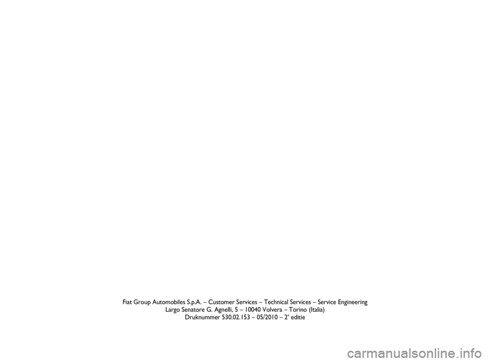 FIAT DOBLO COMBI 2009 Instructieboek (in Dutch) Fiat Group Automobiles S.p.A. – Customer Services – Technical Services – Service Engineering
Largo Senatore G. Agnelli, 5 – 10040 Volvera – Torino (Italia)
Druknummer 530.02.153 – 05/2010 FIAT DOBLO COMBI 2009 Instructieboek (in Dutch) Fiat Group Automobiles S.p.A. – Customer Services – Technical Services – Service Engineering
Largo Senatore G. Agnelli, 5 – 10040 Volvera – Torino (Italia)
Druknummer 530.02.153 – 05/2010