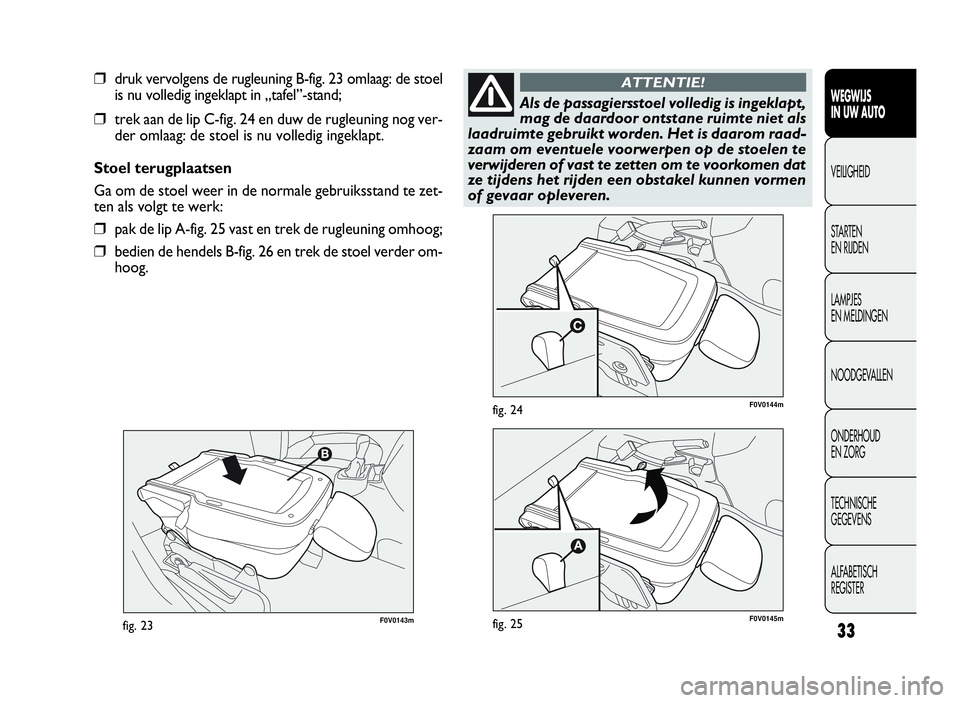 FIAT DOBLO COMBI 2009 Instructieboek (in Dutch) 33F0V0143mfig. 23
F0V0144mfig. 24
WEGWIJS
IN UW AUTO
VEILIGHEID
STARTEN
EN RIJDEN
LAMPJES
EN MELDINGEN
NOODGEVALLEN
ONDERHOUD
EN ZORG
TECHNISCHE
GEGEVENS
ALFABETISCH
REGISTER
❒druk vervolgens de rug FIAT DOBLO COMBI 2009 Instructieboek (in Dutch) 33F0V0143mfig. 23
F0V0144mfig. 24
WEGWIJS
IN UW AUTO
VEILIGHEID
STARTEN
EN RIJDEN
LAMPJES
EN MELDINGEN
NOODGEVALLEN
ONDERHOUD
EN ZORG
TECHNISCHE
GEGEVENS
ALFABETISCH
REGISTER
❒druk vervolgens de rug