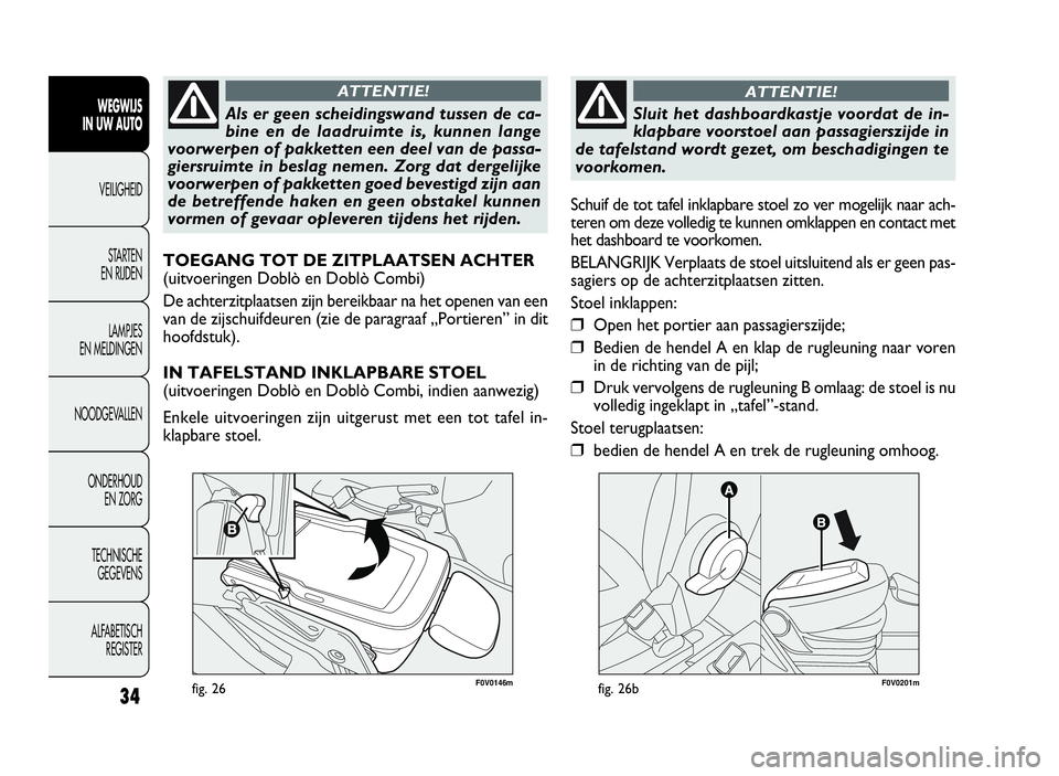 FIAT DOBLO COMBI 2009 Instructieboek (in Dutch) 34
F0V0146mfig. 26
WEGWIJS
IN UW AUTO
VEILIGHEID
STARTEN
EN RIJDEN
LAMPJES
EN MELDINGEN
NOODGEVALLEN
ONDERHOUD
EN ZORG
TECHNISCHE
GEGEVENS
ALFABETISCH
REGISTER
Als er geen scheidingswand tussen de ca- FIAT DOBLO COMBI 2009 Instructieboek (in Dutch) 34
F0V0146mfig. 26
WEGWIJS
IN UW AUTO
VEILIGHEID
STARTEN
EN RIJDEN
LAMPJES
EN MELDINGEN
NOODGEVALLEN
ONDERHOUD
EN ZORG
TECHNISCHE
GEGEVENS
ALFABETISCH
REGISTER
Als er geen scheidingswand tussen de ca-