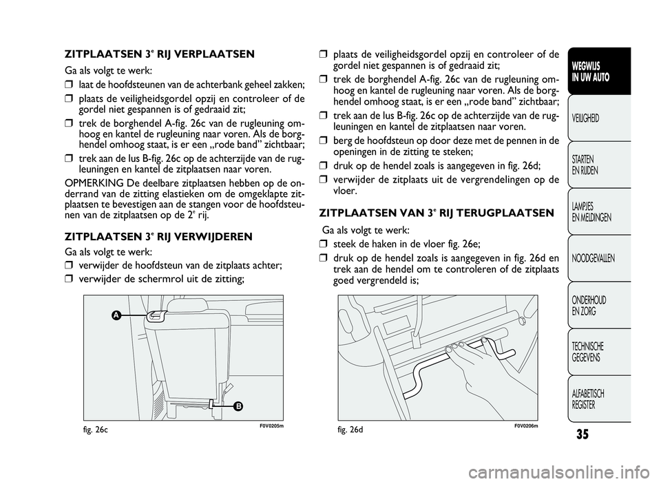 FIAT DOBLO COMBI 2009 Instructieboek (in Dutch) 35
WEGWIJS
IN UW AUTO
VEILIGHEID
STARTEN
EN RIJDEN
LAMPJES
EN MELDINGEN
NOODGEVALLEN
ONDERHOUD
EN ZORG
TECHNISCHE
GEGEVENS
ALFABETISCH
REGISTER
ZITPLAATSEN 3eRIJ VERPLAATSEN
Ga als volgt te werk:
❒l FIAT DOBLO COMBI 2009 Instructieboek (in Dutch) 35
WEGWIJS
IN UW AUTO
VEILIGHEID
STARTEN
EN RIJDEN
LAMPJES
EN MELDINGEN
NOODGEVALLEN
ONDERHOUD
EN ZORG
TECHNISCHE
GEGEVENS
ALFABETISCH
REGISTER
ZITPLAATSEN 3eRIJ VERPLAATSEN
Ga als volgt te werk:
❒l