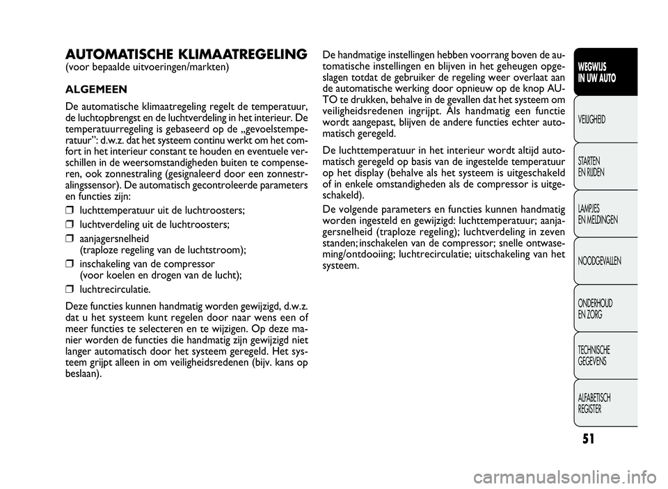 FIAT DOBLO COMBI 2009 Instructieboek (in Dutch) 51
De handmatige instellingen hebben voorrang boven de au-
tomatische instellingen en blijven in het geheugen opge-
slagen totdat de gebruiker de regeling weer overlaat aan
de automatische werking doo FIAT DOBLO COMBI 2009 Instructieboek (in Dutch) 51
De handmatige instellingen hebben voorrang boven de au-
tomatische instellingen en blijven in het geheugen opge-
slagen totdat de gebruiker de regeling weer overlaat aan
de automatische werking doo