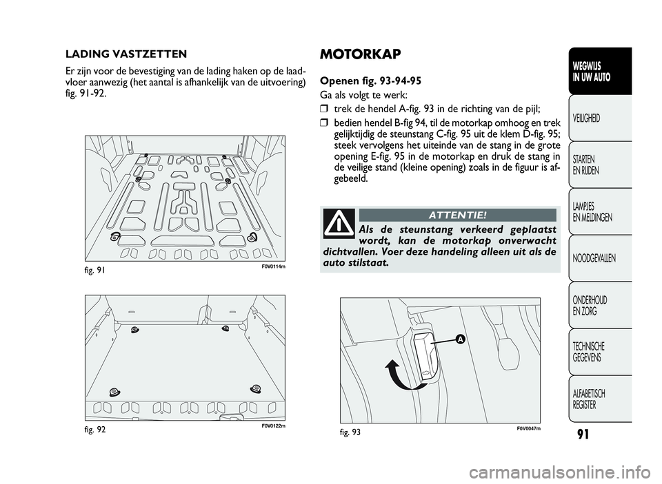 FIAT DOBLO COMBI 2009 Instructieboek (in Dutch) 91
WEGWIJS
IN UW AUTO
VEILIGHEID
STARTEN
EN RIJDEN
LAMPJES
EN MELDINGEN
NOODGEVALLEN
ONDERHOUD
EN ZORG
TECHNISCHE
GEGEVENS
ALFABETISCH
REGISTER
LADING VASTZETTEN
Er zijn voor de bevestiging van de lad FIAT DOBLO COMBI 2009 Instructieboek (in Dutch) 91
WEGWIJS
IN UW AUTO
VEILIGHEID
STARTEN
EN RIJDEN
LAMPJES
EN MELDINGEN
NOODGEVALLEN
ONDERHOUD
EN ZORG
TECHNISCHE
GEGEVENS
ALFABETISCH
REGISTER
LADING VASTZETTEN
Er zijn voor de bevestiging van de lad