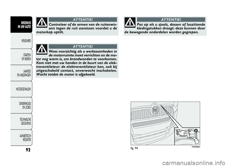 FIAT DOBLO COMBI 2009 Instructieboek (in Dutch) F0V0048mfig. 9492
WEGWIJS
IN UW AUTO
VEILIGHEID
STARTEN
EN RIJDEN
LAMPJES
EN MELDINGEN
NOODGEVALLEN
ONDERHOUD
EN ZORG
TECHNISCHE
GEGEVENS
ALFABETISCH
REGISTER
Controleer of de armen van de ruitenwis-
FIAT DOBLO COMBI 2009 Instructieboek (in Dutch) F0V0048mfig. 9492
WEGWIJS
IN UW AUTO
VEILIGHEID
STARTEN
EN RIJDEN
LAMPJES
EN MELDINGEN
NOODGEVALLEN
ONDERHOUD
EN ZORG
TECHNISCHE
GEGEVENS
ALFABETISCH
REGISTER
Controleer of de armen van de ruitenwis-