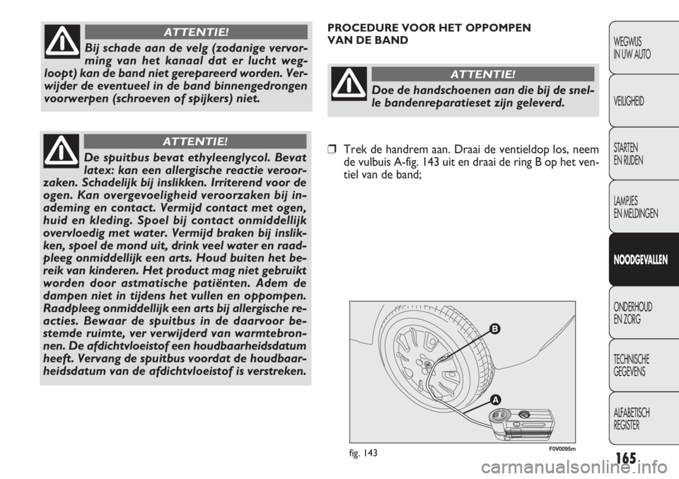 FIAT DOBLO COMBI 2011  Instructieboek (in Dutch) 165
F0V0095mfig. 143
PROCEDURE VOOR HET OPPOMPEN 
VAN DE BAND
WEGWIJS
IN UW AUTO
VEILIGHEID
STARTEN 
EN RIJDEN
LAMPJES
EN MELDINGEN
NOODGEVALLEN
ONDERHOUD
EN ZORG
TECHNISCHE
GEGEVENS
ALFABETISCH 
REGI
