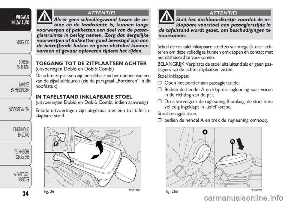 FIAT DOBLO COMBI 2011 Instructieboek (in Dutch) 34
F0V0146mfig. 26
WEGWIJS
IN UW AUTO
VEILIGHEID
STARTEN
EN RIJDEN
LAMPJES
EN MELDINGEN
NOODGEVALLEN
ONDERHOUD
EN ZORG
TECHNISCHE
GEGEVENS
ALFABETISCH
REGISTER
Als er geen scheidingswand tussen de ca- FIAT DOBLO COMBI 2011 Instructieboek (in Dutch) 34
F0V0146mfig. 26
WEGWIJS
IN UW AUTO
VEILIGHEID
STARTEN
EN RIJDEN
LAMPJES
EN MELDINGEN
NOODGEVALLEN
ONDERHOUD
EN ZORG
TECHNISCHE
GEGEVENS
ALFABETISCH
REGISTER
Als er geen scheidingswand tussen de ca-