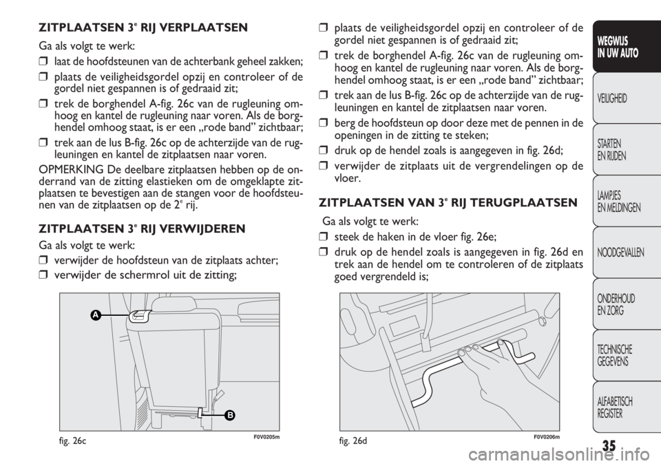 FIAT DOBLO COMBI 2011 Instructieboek (in Dutch) 35
WEGWIJS
IN UW AUTO
VEILIGHEID
STARTEN
EN RIJDEN
LAMPJES
EN MELDINGEN
NOODGEVALLEN
ONDERHOUD
EN ZORG
TECHNISCHE
GEGEVENS
ALFABETISCH
REGISTER
ZITPLAATSEN 3eRIJ VERPLAATSEN
Ga als volgt te werk:
FIAT DOBLO COMBI 2011 Instructieboek (in Dutch) 35
WEGWIJS
IN UW AUTO
VEILIGHEID
STARTEN
EN RIJDEN
LAMPJES
EN MELDINGEN
NOODGEVALLEN
ONDERHOUD
EN ZORG
TECHNISCHE
GEGEVENS
ALFABETISCH
REGISTER
ZITPLAATSEN 3eRIJ VERPLAATSEN
Ga als volgt te werk: