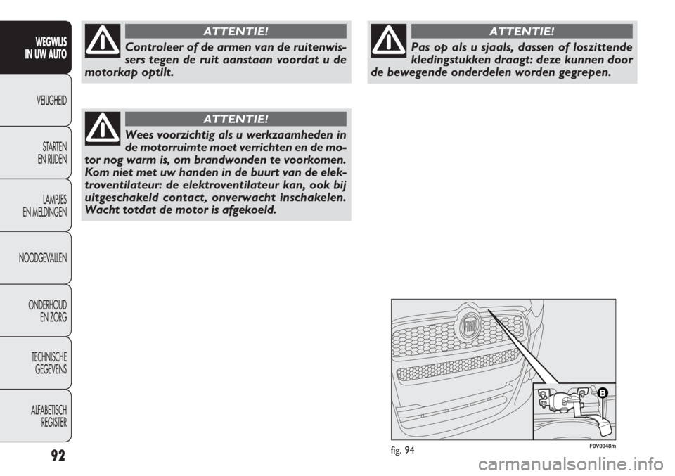 FIAT DOBLO COMBI 2011 Instructieboek (in Dutch) F0V0048mfig. 9492
WEGWIJS
IN UW AUTO
VEILIGHEID
STARTEN
EN RIJDEN
LAMPJES
EN MELDINGEN
NOODGEVALLEN
ONDERHOUD
EN ZORG
TECHNISCHE
GEGEVENS
ALFABETISCH
REGISTER
Controleer of de armen van de ruitenwis FIAT DOBLO COMBI 2011 Instructieboek (in Dutch) F0V0048mfig. 9492
WEGWIJS
IN UW AUTO
VEILIGHEID
STARTEN
EN RIJDEN
LAMPJES
EN MELDINGEN
NOODGEVALLEN
ONDERHOUD
EN ZORG
TECHNISCHE
GEGEVENS
ALFABETISCH
REGISTER
Controleer of de armen van de ruitenwis