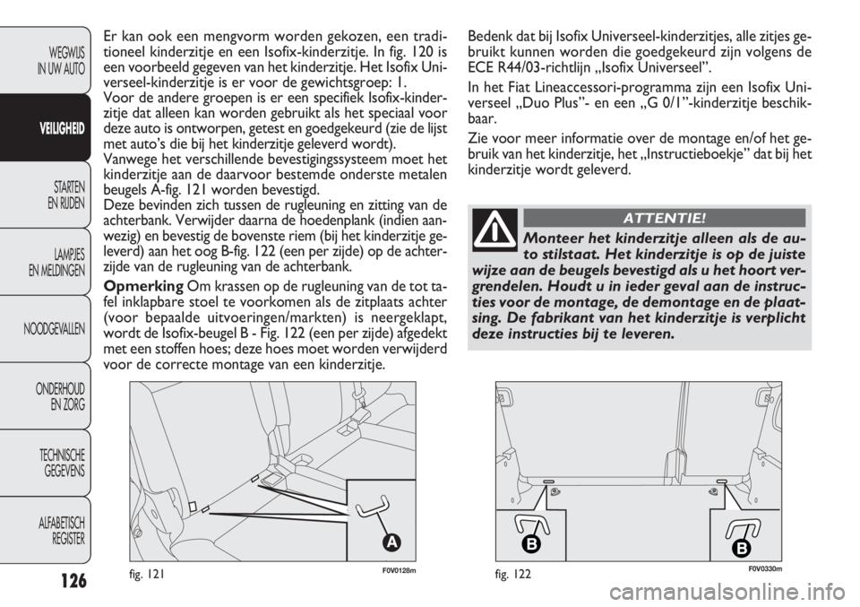 FIAT DOBLO COMBI 2014 Instructieboek (in Dutch) 126
F0V0128mfig. 121F0V0330mfig. 122
WEGWIJS
IN UW AUTO
VEILIGHEID
STARTEN
EN RIJDEN
LAMPJES
EN MELDINGEN
NOODGEVALLEN
ONDERHOUD
EN ZORG
TECHNISCHE
GEGEVENS
ALFABETISCH
REGISTER
Er kan ook een mengv FIAT DOBLO COMBI 2014 Instructieboek (in Dutch) 126
F0V0128mfig. 121F0V0330mfig. 122
WEGWIJS
IN UW AUTO
VEILIGHEID
STARTEN
EN RIJDEN
LAMPJES
EN MELDINGEN
NOODGEVALLEN
ONDERHOUD
EN ZORG
TECHNISCHE
GEGEVENS
ALFABETISCH
REGISTER
Er kan ook een mengv