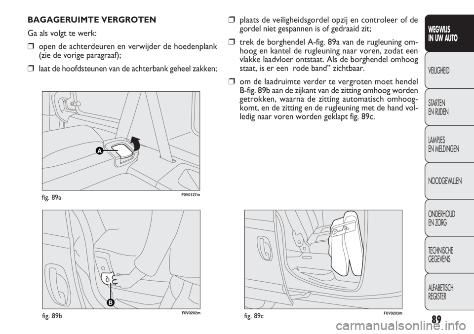 FIAT DOBLO COMBI 2012  Instructieboek (in Dutch) 89
WEGWIJS
IN UW AUTO
VEILIGHEID
STARTEN 
EN RIJDEN
LAMPJES
EN MELDINGEN
NOODGEVALLEN
ONDERHOUD
EN ZORG
TECHNISCHE
GEGEVENS
ALFABETISCH 
REGISTER
F0V0127mfig. 89a
BAGAGERUIMTE VERGROTEN
Ga als volgt t