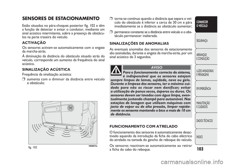 FIAT DOBLO COMBI 2010 Manual de Uso e Manutenção (in Portuguese) F0V0077mfig. 102
❒torna-se contínuo quando a distância que separa o veí-
culo do obstáculo é inferior a cerca de 30 cm e pára
imediatamente se a distância ao obstáculo aumentar;
❒permanece FIAT DOBLO COMBI 2010 Manual de Uso e Manutenção (in Portuguese) F0V0077mfig. 102
❒torna-se contínuo quando a distância que separa o veí-
culo do obstáculo é inferior a cerca de 30 cm e pára
imediatamente se a distância ao obstáculo aumentar;
❒permanece