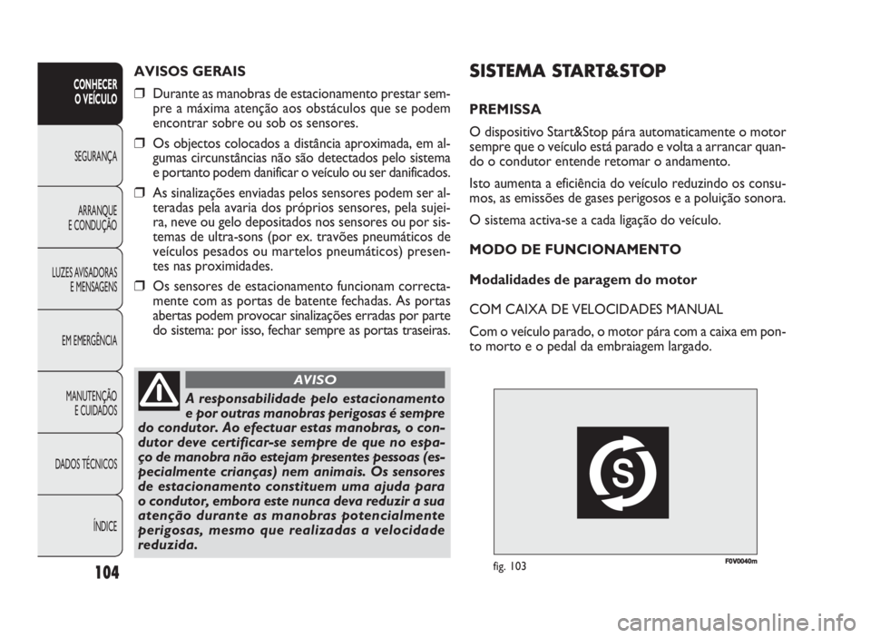 FIAT DOBLO COMBI 2010 Manual de Uso e Manutenção (in Portuguese) FF0V0000400mmfig. 103
SISTEMA START&STOP
PREMISSA
O dispositivo Start&Stop pára automaticamente o motor
sempre que o veículo está parado e volta a arrancar quan-
do o condutor entende retomar o and FIAT DOBLO COMBI 2010 Manual de Uso e Manutenção (in Portuguese) FF0V0000400mmfig. 103
SISTEMA START&STOP
PREMISSA
O dispositivo Start&Stop pára automaticamente o motor
sempre que o veículo está parado e volta a arrancar quan-
do o condutor entende retomar o and