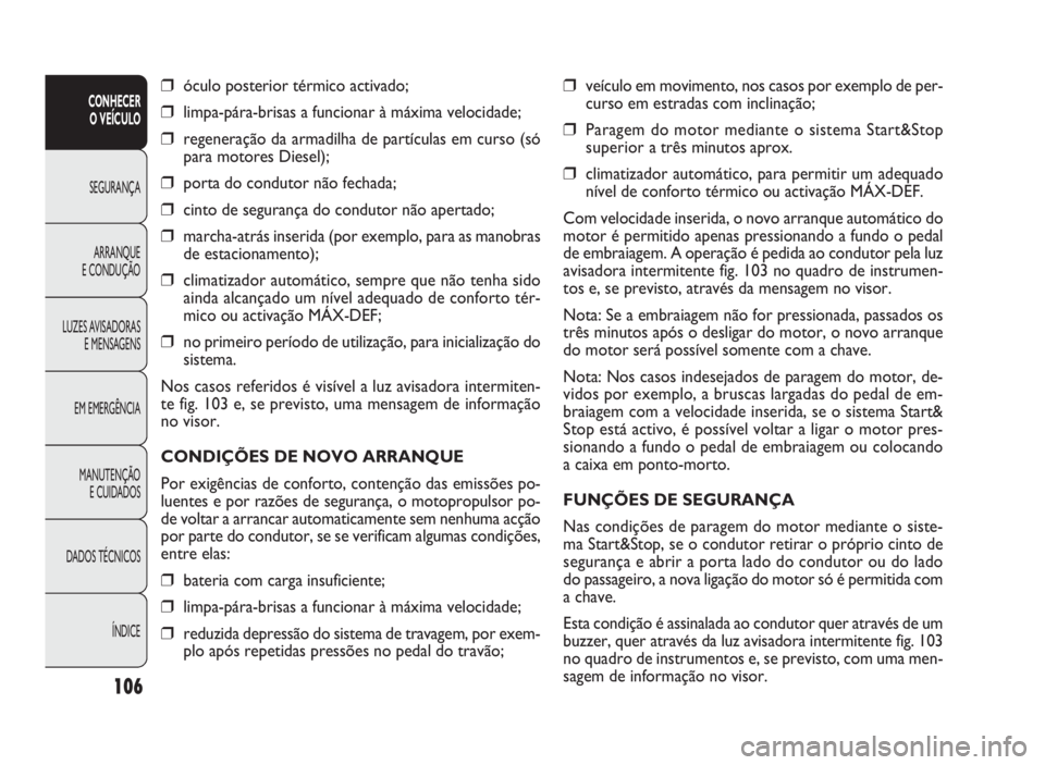 FIAT DOBLO COMBI 2010 Manual de Uso e Manutenção (in Portuguese) ❒veículo em movimento, nos casos por exemplo de per-
curso em estradas com inclinação;
❒Paragem do motor mediante o sistema Start&Stop
superior a três minutos aprox.
❒climatizador automátic FIAT DOBLO COMBI 2010 Manual de Uso e Manutenção (in Portuguese) ❒veículo em movimento, nos casos por exemplo de per-
curso em estradas com inclinação;
❒Paragem do motor mediante o sistema Start&Stop
superior a três minutos aprox.
❒climatizador automátic