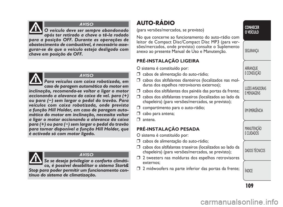 FIAT DOBLO COMBI 2010 Manual de Uso e Manutenção (in Portuguese) AUTO-RÁDIO
(para versões/mercados, se previsto)
No que concerne ao funcionamento do auto-rádio com
leitor de Compact Disc/Compact Disc MP3 (para ver-
sões/mercados, onde previsto) consulte o Supl FIAT DOBLO COMBI 2010 Manual de Uso e Manutenção (in Portuguese) AUTO-RÁDIO
(para versões/mercados, se previsto)
No que concerne ao funcionamento do auto-rádio com
leitor de Compact Disc/Compact Disc MP3 (para ver-
sões/mercados, onde previsto) consulte o Supl