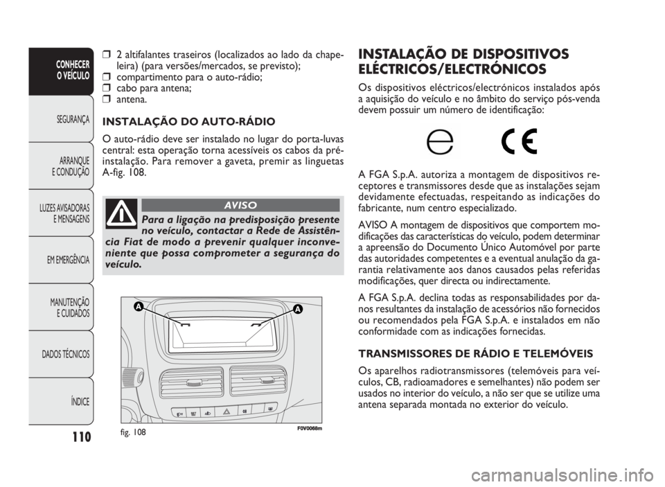FIAT DOBLO COMBI 2010 Manual de Uso e Manutenção (in Portuguese) F0V0068mfig. 108
INSTALAÇÃO DE DISPOSITIVOS
ELÉCTRICOS/ELECTRÓNICOS
Os dispositivos eléctricos/electrónicos instalados após
a aquisição do veículo e no âmbito do serviço pós-venda
devem FIAT DOBLO COMBI 2010 Manual de Uso e Manutenção (in Portuguese) F0V0068mfig. 108
INSTALAÇÃO DE DISPOSITIVOS
ELÉCTRICOS/ELECTRÓNICOS
Os dispositivos eléctricos/electrónicos instalados após
a aquisição do veículo e no âmbito do serviço pós-venda
devem