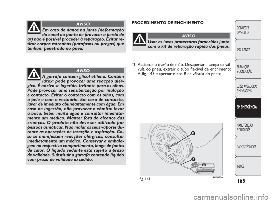 FIAT DOBLO COMBI 2010 Manual de Uso e Manutenção (in Portuguese) F0V0095mfig. 143
PROCEDIMENTO DE ENCHIMENTO
165
CONHECER
O VEÍCULO
SEGURANÇA
ARRANQUE
E CONDUÇÃO
LUZES AVISADORAS
E MENSAGENS
EM EMERGÊNCIA
MANUTENÇÃO
E CUIDADOS
DADOS TÉCNICOS
ÍNDICE
Em FIAT DOBLO COMBI 2010 Manual de Uso e Manutenção (in Portuguese) F0V0095mfig. 143
PROCEDIMENTO DE ENCHIMENTO
165
CONHECER
O VEÍCULO
SEGURANÇA
ARRANQUE
E CONDUÇÃO
LUZES AVISADORAS
E MENSAGENS
EM EMERGÊNCIA
MANUTENÇÃO
E CUIDADOS
DADOS TÉCNICOS
ÍNDICE
Em