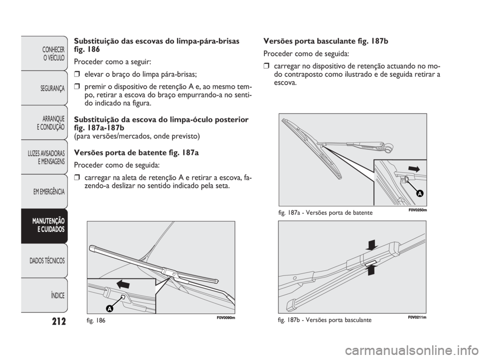 FIAT DOBLO COMBI 2010 Manual de Uso e Manutenção (in Portuguese) 212
CONHECER
O VEÍCULO
SEGURANÇA
ARRANQUE
E CONDUÇÃO
LUZES AVISADORAS
E MENSAGENS
EM EMERGÊNCIA
MANUTENÇÃO
E CUIDADOS
DADOS TÉCNICOS
ÍNDICE
Versões porta basculante fig. 187b
Proceder com FIAT DOBLO COMBI 2010 Manual de Uso e Manutenção (in Portuguese) 212
CONHECER
O VEÍCULO
SEGURANÇA
ARRANQUE
E CONDUÇÃO
LUZES AVISADORAS
E MENSAGENS
EM EMERGÊNCIA
MANUTENÇÃO
E CUIDADOS
DADOS TÉCNICOS
ÍNDICE
Versões porta basculante fig. 187b
Proceder com