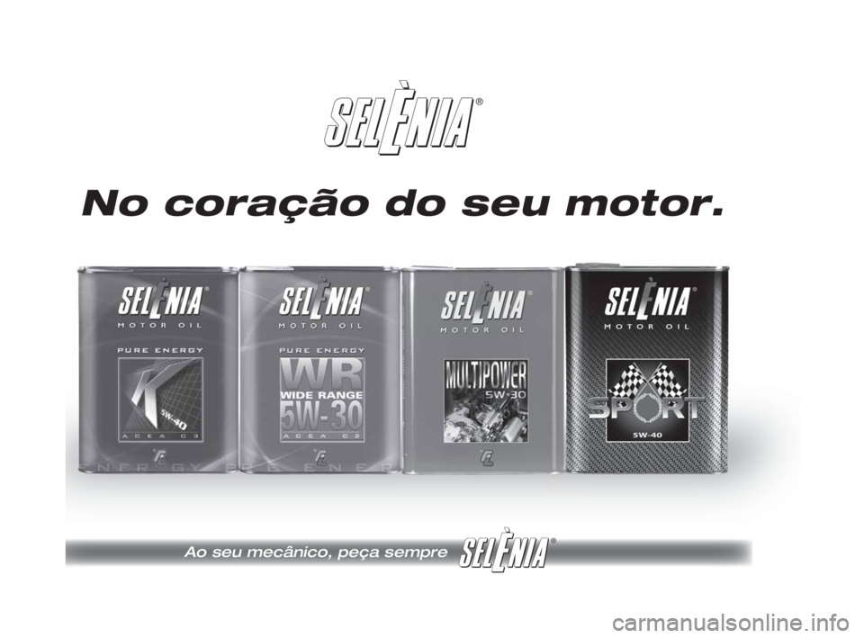 FIAT DOBLO COMBI 2010 Manual de Uso e Manutenção (in Portuguese) ®
®
Pagine_ITA.indd118-05-200511:53:40
No coração do seu motor.
Ao seu mecânico, peça sempre
219-260 DOBLO LUM 2e PT 27-05-2010 14:32 Pagina 259 FIAT DOBLO COMBI 2010 Manual de Uso e Manutenção (in Portuguese) ®
®
Pagine_ITA.indd118-05-200511:53:40
No coração do seu motor.
Ao seu mecânico, peça sempre
219-260 DOBLO LUM 2e PT 27-05-2010 14:32 Pagina 259