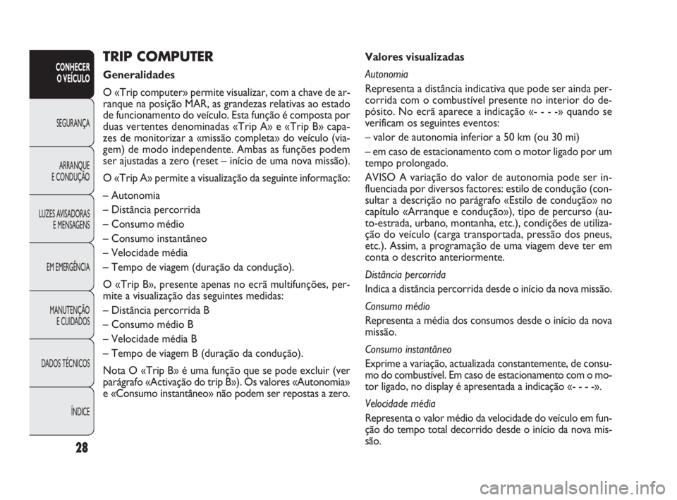 FIAT DOBLO COMBI 2010 Manual de Uso e Manutenção (in Portuguese) 28
CONHECER
O VEÍCULO
SEGURANÇA
ARRANQUE
E CONDUÇÃO
LUZES AVISADORAS
E MENSAGENS
EM EMERGÊNCIA
MANUTENÇÃO
E CUIDADOS
DADOS TÉCNICOS
ÍNDICE
Valores visualizadas
Autonomia
Representa a dist FIAT DOBLO COMBI 2010 Manual de Uso e Manutenção (in Portuguese) 28
CONHECER
O VEÍCULO
SEGURANÇA
ARRANQUE
E CONDUÇÃO
LUZES AVISADORAS
E MENSAGENS
EM EMERGÊNCIA
MANUTENÇÃO
E CUIDADOS
DADOS TÉCNICOS
ÍNDICE
Valores visualizadas
Autonomia
Representa a dist