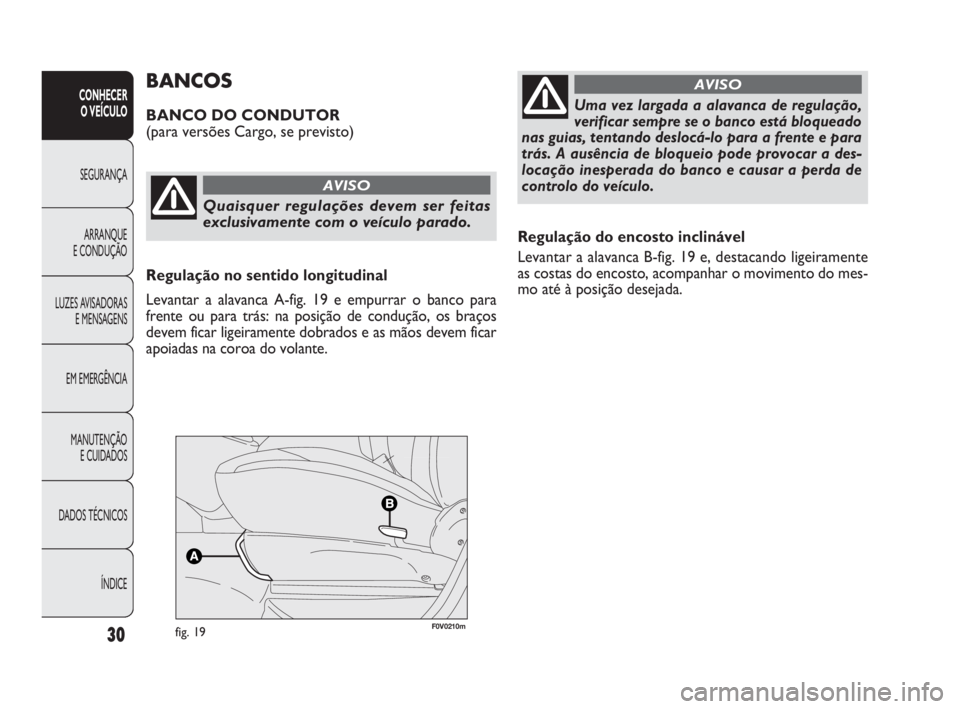 FIAT DOBLO COMBI 2010 Manual de Uso e Manutenção (in Portuguese) 30
CONHECER
O VEÍCULO
SEGURANÇA
ARRANQUE
E CONDUÇÃO
LUZES AVISADORAS
E MENSAGENS
EM EMERGÊNCIA
MANUTENÇÃO
E CUIDADOS
DADOS TÉCNICOS
ÍNDICE
Regulação do encosto inclinável
Levantar a ala FIAT DOBLO COMBI 2010 Manual de Uso e Manutenção (in Portuguese) 30
CONHECER
O VEÍCULO
SEGURANÇA
ARRANQUE
E CONDUÇÃO
LUZES AVISADORAS
E MENSAGENS
EM EMERGÊNCIA
MANUTENÇÃO
E CUIDADOS
DADOS TÉCNICOS
ÍNDICE
Regulação do encosto inclinável
Levantar a ala
