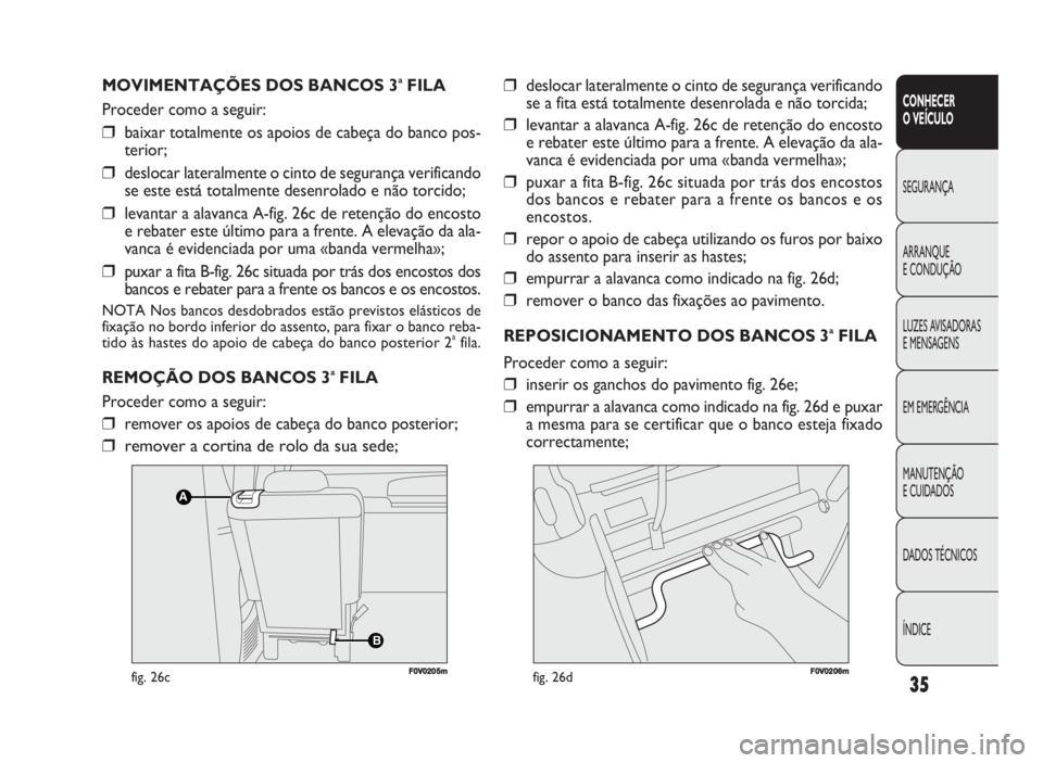 FIAT DOBLO COMBI 2010 Manual de Uso e Manutenção (in Portuguese) 35
CONHECER
OVEÍCULO
SEGURANÇA
ARRANQUE
ECONDUÇÃO
LUZES AVISADORAS
E MENSAGENS
EM EMERGÊNCIA
MANUTENÇÃO
E CUIDADOS
DADOS TÉCNICOS
ÍNDICE
MOVIMENTAÇÕES DOS BANCOS 3aFILA
Proceder como a segu FIAT DOBLO COMBI 2010 Manual de Uso e Manutenção (in Portuguese) 35
CONHECER
OVEÍCULO
SEGURANÇA
ARRANQUE
ECONDUÇÃO
LUZES AVISADORAS
E MENSAGENS
EM EMERGÊNCIA
MANUTENÇÃO
E CUIDADOS
DADOS TÉCNICOS
ÍNDICE
MOVIMENTAÇÕES DOS BANCOS 3aFILA
Proceder como a segu