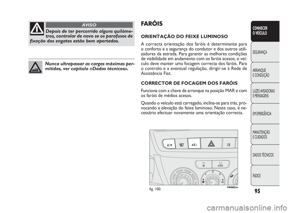 FIAT DOBLO COMBI 2010 Manual de Uso e Manutenção (in Portuguese) FF00V00021mmfig. 100
FA RÓIS
ORIENTAÇÃO DO FEIXE LUMINOSO
A correcta orientação dos faróis é determinante para
o conforto e a segurança do condutor e dos outros utili-
zadores da estrada. Par FIAT DOBLO COMBI 2010 Manual de Uso e Manutenção (in Portuguese) FF00V00021mmfig. 100
FA RÓIS
ORIENTAÇÃO DO FEIXE LUMINOSO
A correcta orientação dos faróis é determinante para
o conforto e a segurança do condutor e dos outros utili-
zadores da estrada. Par