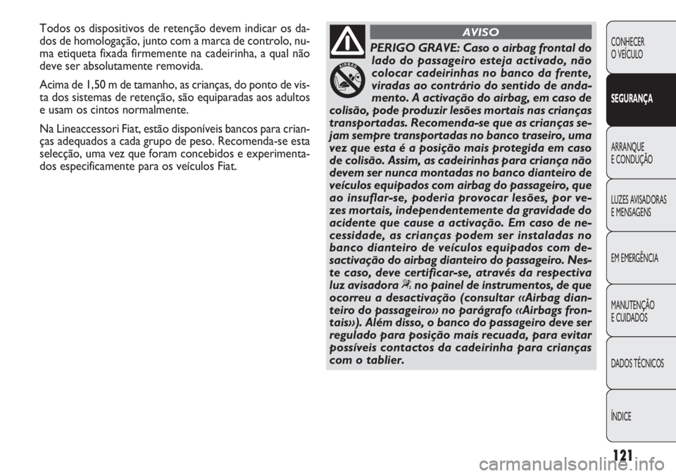 FIAT DOBLO COMBI 2011 Manual de Uso e Manutenção (in Portuguese) 121
CONHECER
O VEÍCULO
SEGURANÇA
ARRANQUE
E CONDUÇÃO
LUZES AVISADORAS
E MENSAGENS
EM EMERGÊNCIA
MANUTENÇÃO
E CUIDADOS
DADOS TÉCNICOS
ÍNDICE
PERIGO GRAVE: Caso o airbag frontal do
lado do pa FIAT DOBLO COMBI 2011 Manual de Uso e Manutenção (in Portuguese) 121
CONHECER
O VEÍCULO
SEGURANÇA
ARRANQUE
E CONDUÇÃO
LUZES AVISADORAS
E MENSAGENS
EM EMERGÊNCIA
MANUTENÇÃO
E CUIDADOS
DADOS TÉCNICOS
ÍNDICE
PERIGO GRAVE: Caso o airbag frontal do
lado do pa