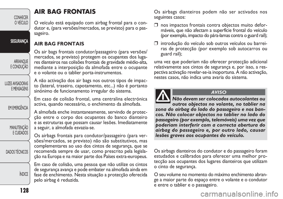 FIAT DOBLO COMBI 2011 Manual de Uso e Manutenção (in Portuguese) 128
CONHECER
O VEÍCULO
SEGURANÇA
ARRANQUE
E CONDUÇÃO
LUZES AVISADORAS
E MENSAGENS
EM EMERGÊNCIA
MANUTENÇÃO
E CUIDADOS
DADOS TÉCNICOS
ÍNDICE
AIR BAG FRONTAIS
O veículo está equipado com air FIAT DOBLO COMBI 2011 Manual de Uso e Manutenção (in Portuguese) 128
CONHECER
O VEÍCULO
SEGURANÇA
ARRANQUE
E CONDUÇÃO
LUZES AVISADORAS
E MENSAGENS
EM EMERGÊNCIA
MANUTENÇÃO
E CUIDADOS
DADOS TÉCNICOS
ÍNDICE
AIR BAG FRONTAIS
O veículo está equipado com air