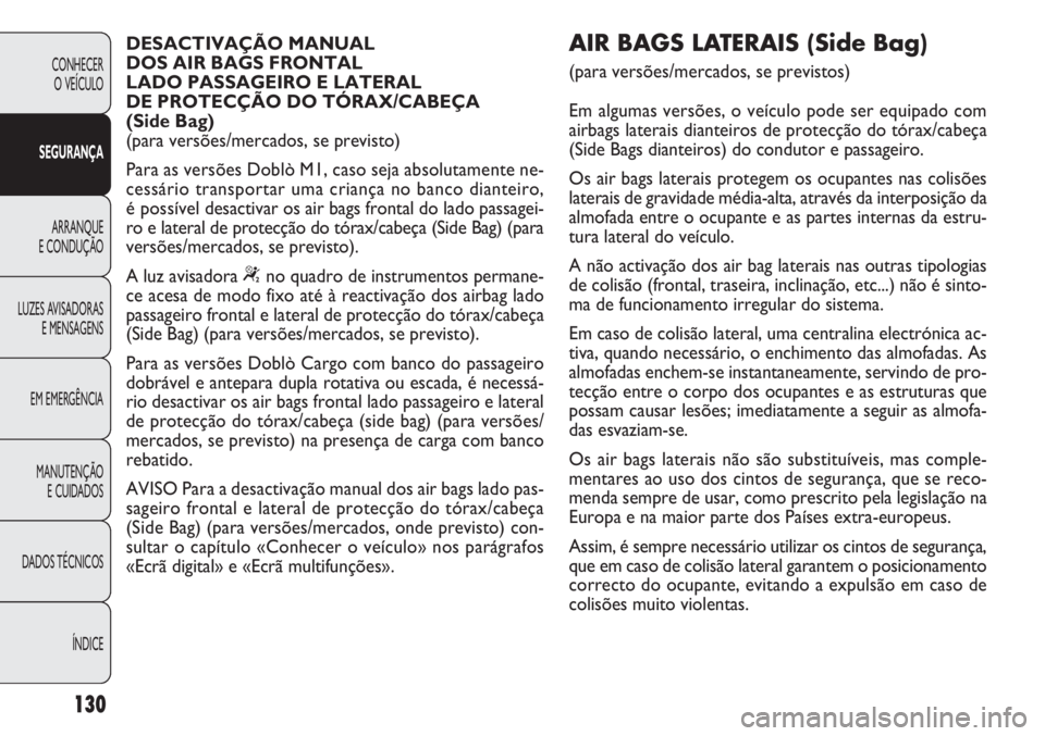 FIAT DOBLO COMBI 2011 Manual de Uso e Manutenção (in Portuguese) 130
CONHECER
O VEÍCULO
SEGURANÇA
ARRANQUE
E CONDUÇÃO
LUZES AVISADORAS
E MENSAGENS
EM EMERGÊNCIA
MANUTENÇÃO
E CUIDADOS
DADOS TÉCNICOS
ÍNDICE
DESACTIVAÇÃO MANUAL
DOS AIR BAGS FRONTAL
LADO FIAT DOBLO COMBI 2011 Manual de Uso e Manutenção (in Portuguese) 130
CONHECER
O VEÍCULO
SEGURANÇA
ARRANQUE
E CONDUÇÃO
LUZES AVISADORAS
E MENSAGENS
EM EMERGÊNCIA
MANUTENÇÃO
E CUIDADOS
DADOS TÉCNICOS
ÍNDICE
DESACTIVAÇÃO MANUAL
DOS AIR BAGS FRONTAL
LADO