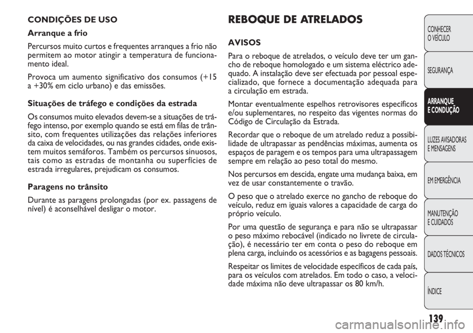 FIAT DOBLO COMBI 2011 Manual de Uso e Manutenção (in Portuguese) REBOQUE DE ATRELADOS
AVISOS
Para o reboque de atrelados, o veículo deve ter um gan-
cho de reboque homologado e um sistema eléctrico ade-
quado. A instalação deve ser efectuada por pessoal espe-
c FIAT DOBLO COMBI 2011 Manual de Uso e Manutenção (in Portuguese) REBOQUE DE ATRELADOS
AVISOS
Para o reboque de atrelados, o veículo deve ter um gan-
cho de reboque homologado e um sistema eléctrico ade-
quado. A instalação deve ser efectuada por pessoal espe-
c