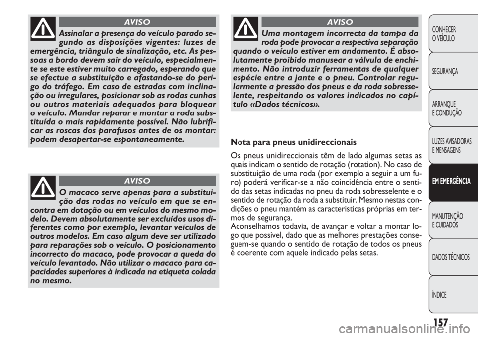 FIAT DOBLO COMBI 2011 Manual de Uso e Manutenção (in Portuguese) 157
CONHECER
O VEÍCULO
SEGURANÇA
ARRANQUE
E CONDUÇÃO
LUZES AVISADORAS
E MENSAGENS
EM EMERGÊNCIA
MANUTENÇÃO
E CUIDADOS
DADOS TÉCNICOS
ÍNDICE
Assinalar a presença do veículo parado se-
gund FIAT DOBLO COMBI 2011 Manual de Uso e Manutenção (in Portuguese) 157
CONHECER
O VEÍCULO
SEGURANÇA
ARRANQUE
E CONDUÇÃO
LUZES AVISADORAS
E MENSAGENS
EM EMERGÊNCIA
MANUTENÇÃO
E CUIDADOS
DADOS TÉCNICOS
ÍNDICE
Assinalar a presença do veículo parado se-
gund
