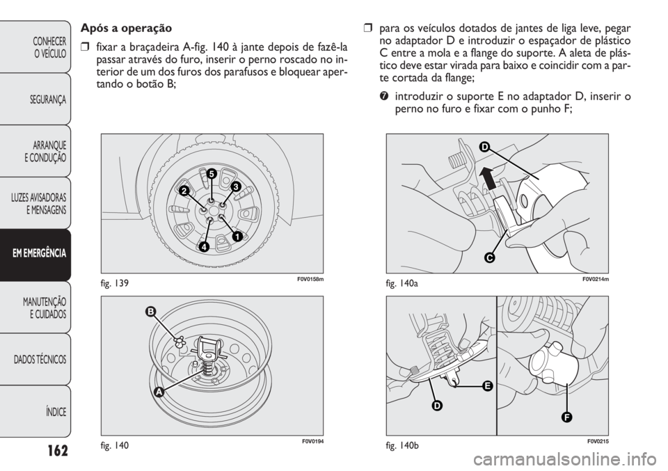 FIAT DOBLO COMBI 2011 Manual de Uso e Manutenção (in Portuguese) ❒para os veículos dotados de jantes de liga leve, pegar
no adaptador D e introduzir o espaçador de plástico
C entre a mola e a flange do suporte. A aleta de plás-
tico deve estar virada para bai FIAT DOBLO COMBI 2011 Manual de Uso e Manutenção (in Portuguese) ❒para os veículos dotados de jantes de liga leve, pegar
no adaptador D e introduzir o espaçador de plástico
C entre a mola e a flange do suporte. A aleta de plás-
tico deve estar virada para bai