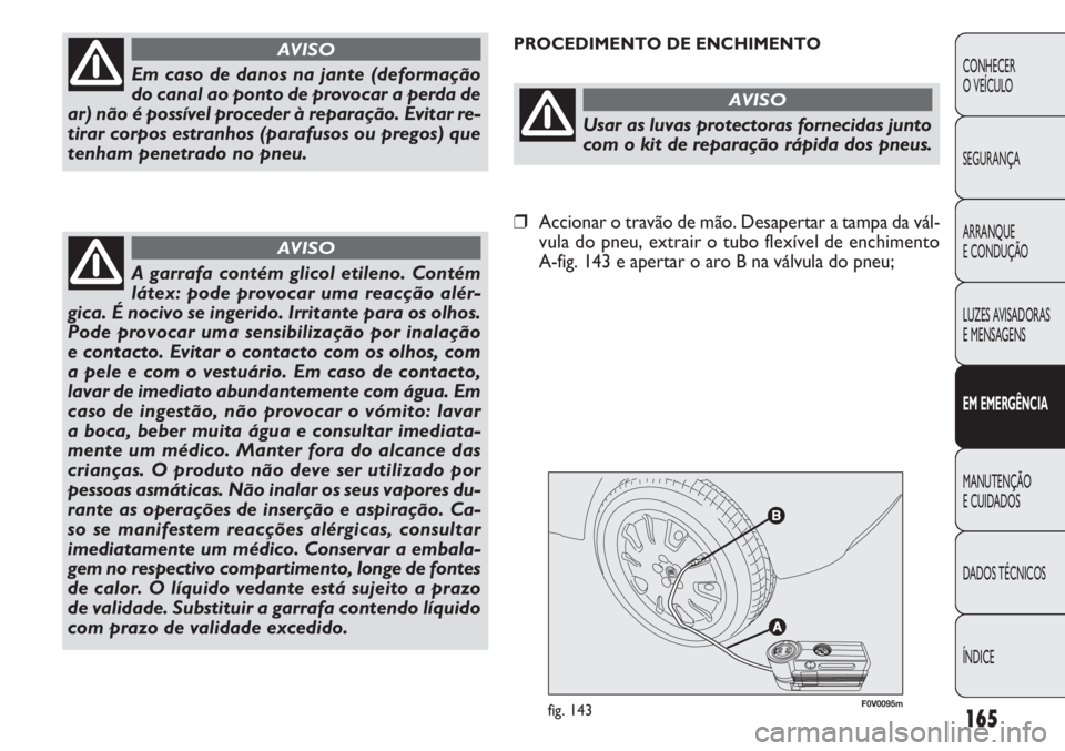 FIAT DOBLO COMBI 2011 Manual de Uso e Manutenção (in Portuguese) F0V0095mfig. 143
PROCEDIMENTO DE ENCHIMENTO
165
CONHECER
O VEÍCULO
SEGURANÇA
ARRANQUE
E CONDUÇÃO
LUZES AVISADORAS
E MENSAGENS
EM EMERGÊNCIA
MANUTENÇÃO
E CUIDADOS
DADOS TÉCNICOS
ÍNDICE
Em ca FIAT DOBLO COMBI 2011 Manual de Uso e Manutenção (in Portuguese) F0V0095mfig. 143
PROCEDIMENTO DE ENCHIMENTO
165
CONHECER
O VEÍCULO
SEGURANÇA
ARRANQUE
E CONDUÇÃO
LUZES AVISADORAS
E MENSAGENS
EM EMERGÊNCIA
MANUTENÇÃO
E CUIDADOS
DADOS TÉCNICOS
ÍNDICE
Em ca