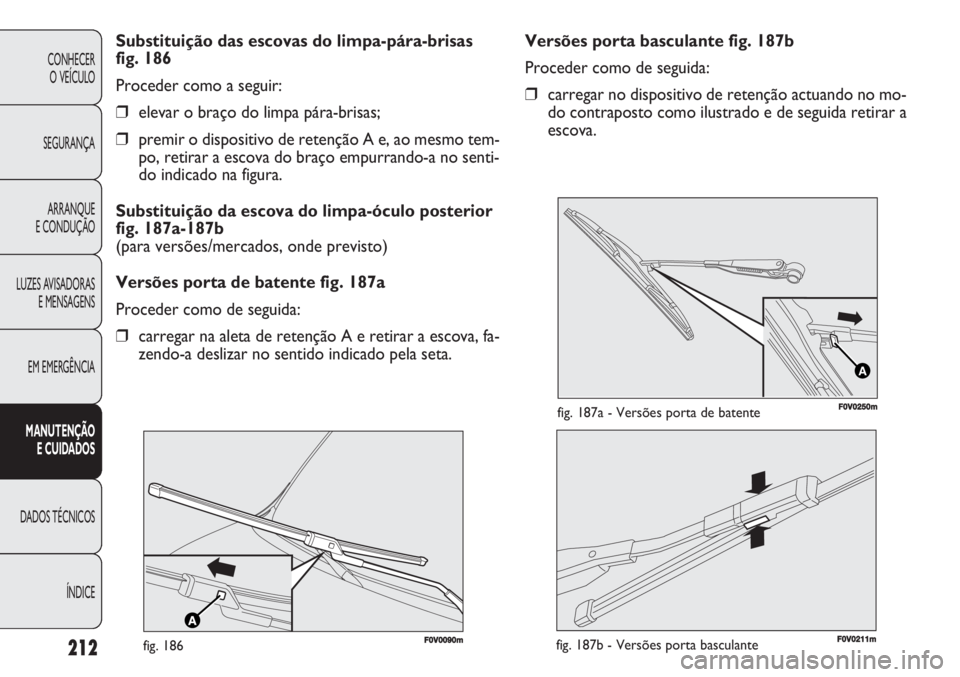 FIAT DOBLO COMBI 2011 Manual de Uso e Manutenção (in Portuguese) 212
CONHECER
O VEÍCULO
SEGURANÇA
ARRANQUE
E CONDUÇÃO
LUZES AVISADORAS
E MENSAGENS
EM EMERGÊNCIA
MANUTENÇÃO
E CUIDADOS
DADOS TÉCNICOS
ÍNDICE
Versões porta basculante fig. 187b
Proceder como FIAT DOBLO COMBI 2011 Manual de Uso e Manutenção (in Portuguese) 212
CONHECER
O VEÍCULO
SEGURANÇA
ARRANQUE
E CONDUÇÃO
LUZES AVISADORAS
E MENSAGENS
EM EMERGÊNCIA
MANUTENÇÃO
E CUIDADOS
DADOS TÉCNICOS
ÍNDICE
Versões porta basculante fig. 187b
Proceder como