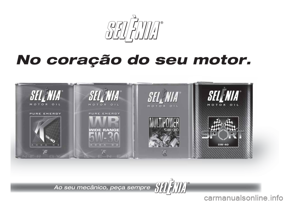 FIAT DOBLO COMBI 2011 Manual de Uso e Manutenção (in Portuguese) ®
®
No coração do seu motor.
Ao seu mecânico, peça sempre FIAT DOBLO COMBI 2011 Manual de Uso e Manutenção (in Portuguese) ®
®
No coração do seu motor.
Ao seu mecânico, peça sempre