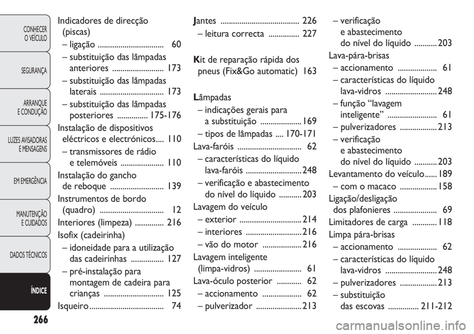 FIAT DOBLO COMBI 2011 Manual de Uso e Manutenção (in Portuguese) 266
CONHECER
O VEÍCULO
SEGURANÇA
ARRANQUE
E CONDUÇÃO
LUZES AVISADORAS
E MENSAGENS
EM EMERGÊNCIA
MANUTENÇÃO
E CUIDADOS
DADOS TÉCNICOS
ÍNDICE
Indicadores de direcção
(piscas)
– ligação FIAT DOBLO COMBI 2011 Manual de Uso e Manutenção (in Portuguese) 266
CONHECER
O VEÍCULO
SEGURANÇA
ARRANQUE
E CONDUÇÃO
LUZES AVISADORAS
E MENSAGENS
EM EMERGÊNCIA
MANUTENÇÃO
E CUIDADOS
DADOS TÉCNICOS
ÍNDICE
Indicadores de direcção
(piscas)
– ligação