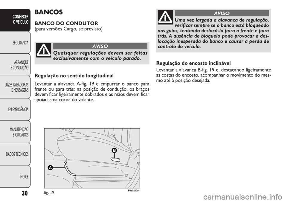 FIAT DOBLO COMBI 2011 Manual de Uso e Manutenção (in Portuguese) 30
CONHECER
O VEÍCULO
SEGURANÇA
ARRANQUE
E CONDUÇÃO
LUZES AVISADORAS
E MENSAGENS
EM EMERGÊNCIA
MANUTENÇÃO
E CUIDADOS
DADOS TÉCNICOS
ÍNDICE
Regulação do encosto inclinável
Levantar a alava FIAT DOBLO COMBI 2011 Manual de Uso e Manutenção (in Portuguese) 30
CONHECER
O VEÍCULO
SEGURANÇA
ARRANQUE
E CONDUÇÃO
LUZES AVISADORAS
E MENSAGENS
EM EMERGÊNCIA
MANUTENÇÃO
E CUIDADOS
DADOS TÉCNICOS
ÍNDICE
Regulação do encosto inclinável
Levantar a alava