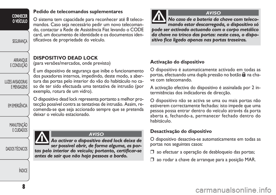 FIAT DOBLO COMBI 2011 Manual de Uso e Manutenção (in Portuguese) Activação do dispositivo
O dispositivo é automaticamente activado em todas as
portas, efectuando uma dupla pressão no botão
Ána cha-
ve com telecomando.
A activação efectiva do dispositivo é FIAT DOBLO COMBI 2011 Manual de Uso e Manutenção (in Portuguese) Activação do dispositivo
O dispositivo é automaticamente activado em todas as
portas, efectuando uma dupla pressão no botão
Ána cha-
ve com telecomando.
A activação efectiva do dispositivo é