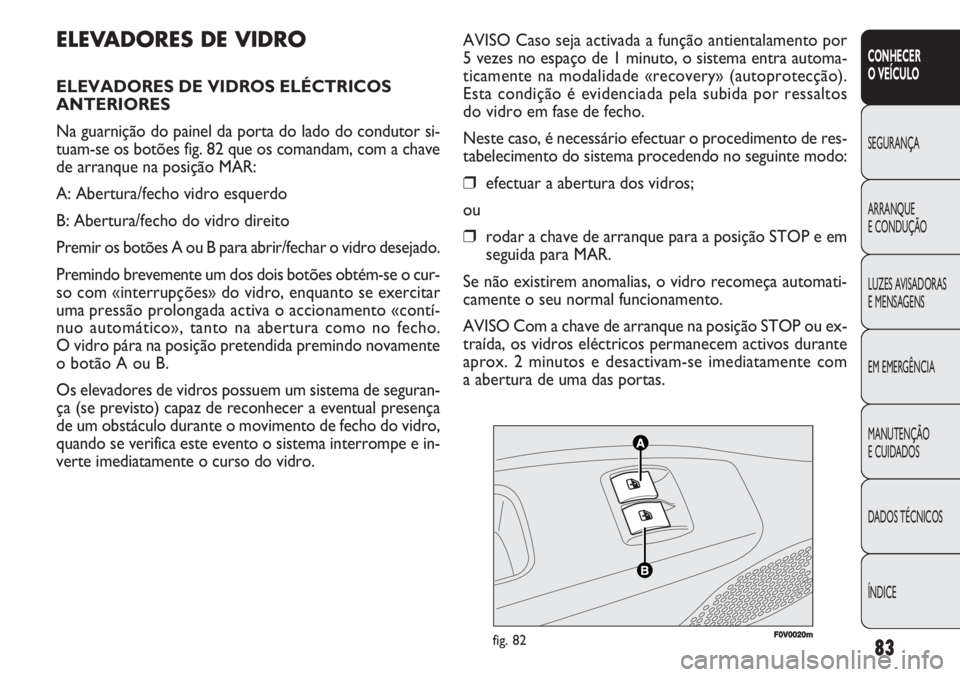 FIAT DOBLO COMBI 2011  Manual de Uso e Manutenção (in Portuguese) AVISO Caso seja activada a função antientalamento por
5 vezes no espaço de 1 minuto, o sistema entra automa-
ticamente na modalidade «recovery» (autoprotecção).
Esta condição é evidenciada p